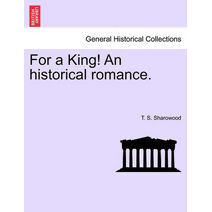 For a King! an Historical Romance.