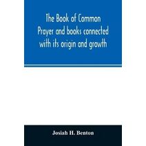 Book of common prayer and books connected with its origin and growth