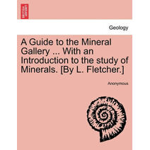 Guide to the Mineral Gallery ... with an Introduction to the Study of Minerals. [By L. Fletcher.]