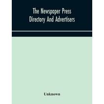 Newspaper press directory and advertisers' guide Containing Particular of Every Newspaper, Magazine, Review and Periodical