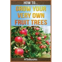 How To Grow Your Very Own Fruit Trees (How to Books)