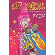 Act Normal And Make Everything Fair (Young Readers Chapter Books)