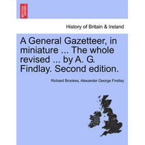 General Gazetteer, in miniature ... The whole revised ... by A. G. Findlay. New Edition.