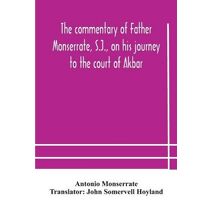 commentary of Father Monserrate, S.J., on his journey to the court of Akbar