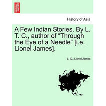 Few Indian Stories. by L. T. C., Author of "Through the Eye of a Needle" [I.E. Lionel James].