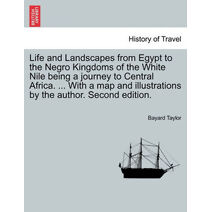 Life and Landscapes from Egypt to the Negro Kingdoms of the White Nile being a journey to Central Africa. ... With a map and illustrations by the author. Second edition.