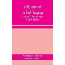 dictionary of the Gaelic language, in two parts. 1. Gaelic and English. - 2. English and Gaelic