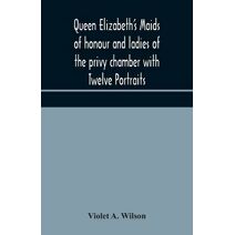 Queen Elizabeth's maids of honour and ladies of the privy chamber with Twelve Portraits
