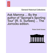 Ask Mamma ... by the Author of "Sponge's Sporting Tour" [R. S. Surtees] ... the Jorrocks Edition.