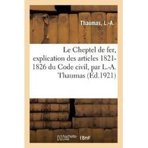 Le Cheptel de Fer, Explication Des Articles 1821-1826 Du Code Civil, Par L.-A. Thaumas