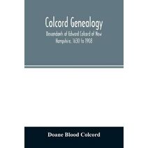 Colcord genealogy. Descendants of Edward Colcord of New Hampshire, 1630 to 1908