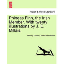 Phineas Finn, the Irish Member. with Twenty Illustrations by J. E. Millais. Vol. I.