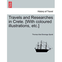 Travels and Researches in Crete. [With coloured illustrations, etc.]