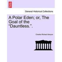 Polar Eden; Or, the Goal of the "Dauntless.."