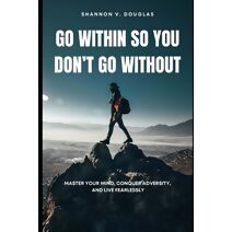 Go Within So You Don't Go Without