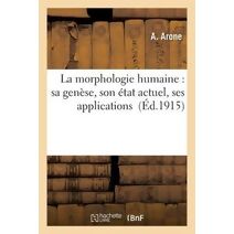 La Morphologie Humaine: Sa Genese, Son Etat Actuel, Ses Applications