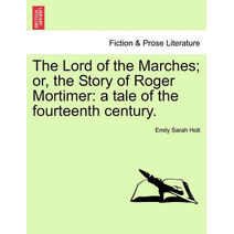 Lord of the Marches; Or, the Story of Roger Mortimer