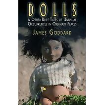 Dolls & Other Brief Tales of Unusual Occurrences in Ordinary Places