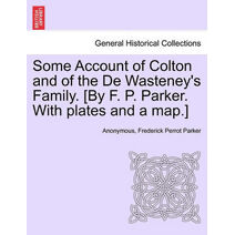 Some Account of Colton and of the De Wasteney's Family. [By F. P. Parker. With plates and a map.]