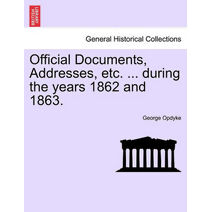 Official Documents, Addresses, Etc. ... During the Years 1862 and 1863.