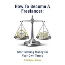 How To Become A Freelancer: Start Making Money On Your Own Terms