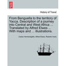 From Benguella to the Territory of Yacca. Description of a Journey Into Central and West Africa ... Translated by Alfred Elwes ... with Maps and ... Illustrations.