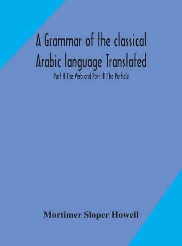 Grammar Of The Classical Arabic Language Translated And Compiled From