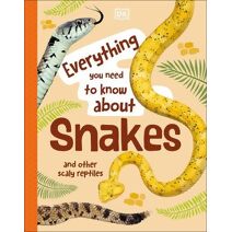 Everything You Need to Know About Snakes (Everything You Need to Know About...)