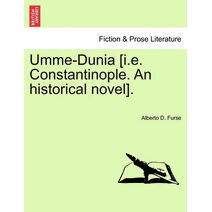 Umme-Dunia [i.e. Constantinople. An historical novel].