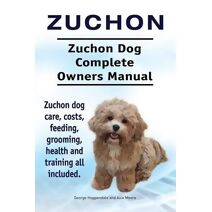 Zuchon. Zuchon Dog Complete Owners Manual. Zuchon dog care, costs, feeding, grooming, health and training all included.