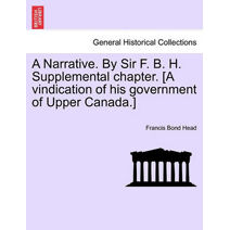 Narrative. By Sir F. B. H. Supplemental chapter. [A vindication of his government of Upper Canada.]