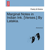 Marginal Notes in Indian Ink. [Verses.] by Latakia.