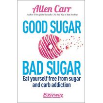 Good Sugar Bad Sugar (Allen Carr's Easyway)