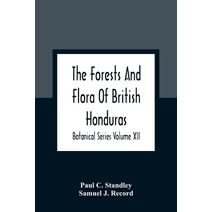 Forests And Flora Of British Honduras; Botanical Series Volume XII
