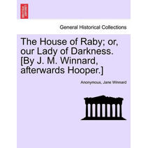 House of Raby; or, our Lady of Darkness. [By J. M. Winnard, afterwards Hooper.]