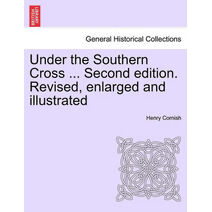 Under the Southern Cross ... Second edition. Revised, enlarged and illustrated