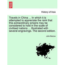 Travels in China ... In which it is attempted to appreciate the rank that this extraordinary empire may be considered to hold in the scale of civilised nations ... Illustrated with several e
