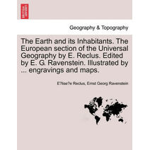 Earth and its Inhabitants. The European section of the Universal Geography by E. Reclus. Edited by E. G. Ravenstein. Illustrated by ... engravings and maps. Vol. XI.