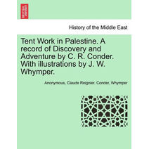 Tent Work in Palestine. a Record of Discovery and Adventure by C. R. Conder. with Illustrations by J. W. Whymper.