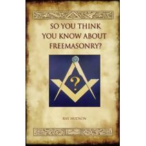 So You Think You Know About Freemasonry? (Aziloth Books)