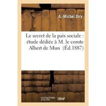 Le Secret de la Paix Sociale: Etude Dediee A M. Le Comte Albert de Mun