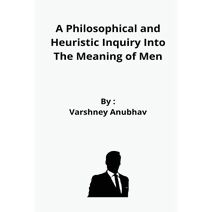 Philosophical and Heuristic Inquiry Into The Meaning of Men