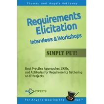 Requirements Elicitation Interviews and Workshops - Simply Put! (Advanced Business Analysis Topics)