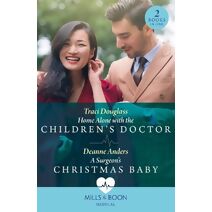 Home Alone With The Children's Doctor / A Surgeon's Christmas Baby Mills & Boon Medical (Mills & Boon Medical)