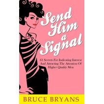Send Him A Signal (Smart Dating Books for Women)