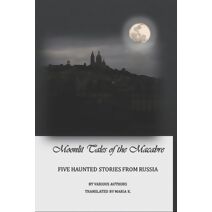 Moonlit tales of the macabre - five haunted tales from Russia (Moonlit Tales of the Macabre)