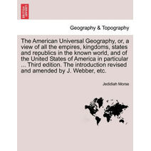 American Universal Geography, or, a view of all the empires, kingdoms, states and republics in the known world, and of the United States of America in particular ... Third edition. The intro