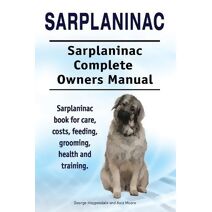 Sarplaninac. Sarplaninac Complete Owners Manual. Sarplaninac book for care, costs, feeding, grooming, health and training.