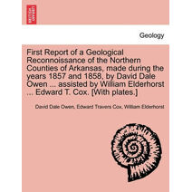 First Report of a Geological Reconnoissance of the Northern Counties of Arkansas, Made During the Years 1857 and 1858, by David Dale Owen ... Assisted by William Elderhorst ... Edward T. Cox