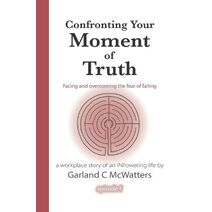 Confronting Your Moment of Truth (Marcus Winn's Workplace Story of an Inpowering Life)